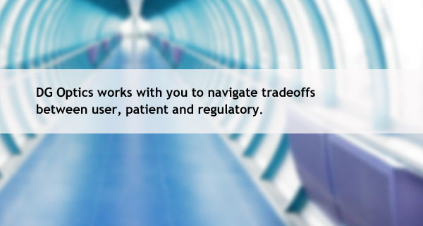 DG Optics works with you to navigate tradeoffs between user, patient, and regulatory